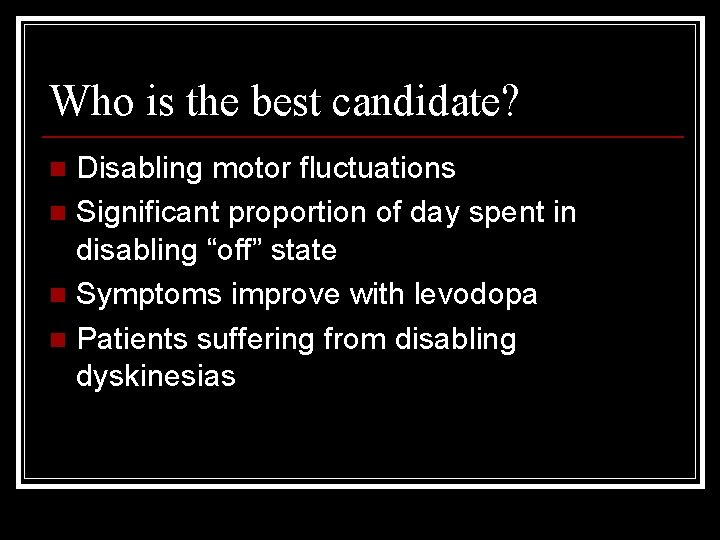 Who is the best candidate? Disabling motor fluctuations n Significant proportion of day spent