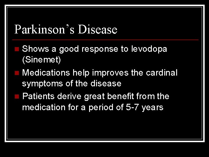 Parkinson’s Disease Shows a good response to levodopa (Sinemet) n Medications help improves the