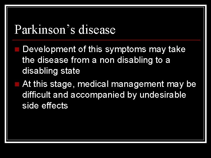 Parkinson’s disease Development of this symptoms may take the disease from a non disabling
