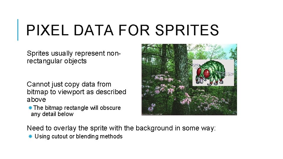 PIXEL DATA FOR SPRITES Sprites usually represent nonrectangular objects Cannot just copy data from