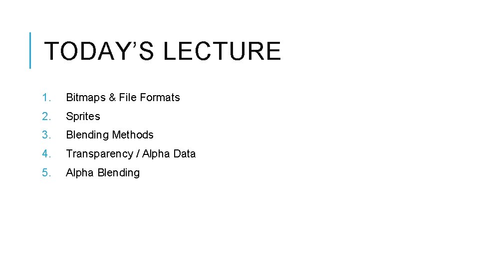 TODAY’S LECTURE 1. Bitmaps & File Formats 2. Sprites 3. Blending Methods 4. Transparency