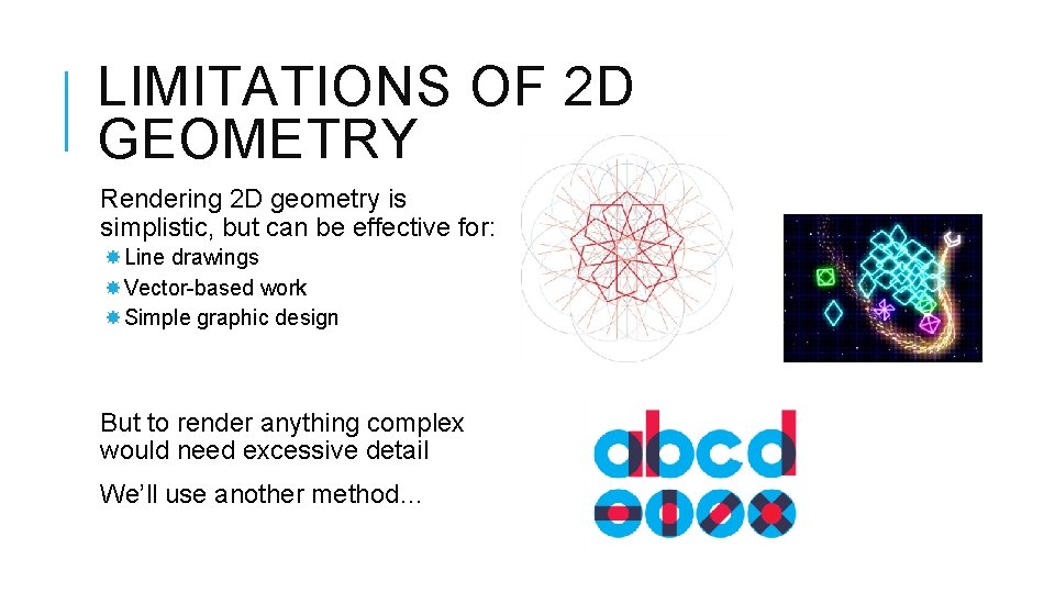 LIMITATIONS OF 2 D GEOMETRY Rendering 2 D geometry is simplistic, but can be