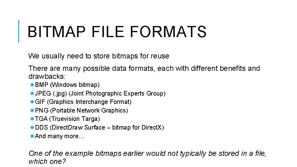 BITMAP FILE FORMATS We usually need to store bitmaps for reuse There are many