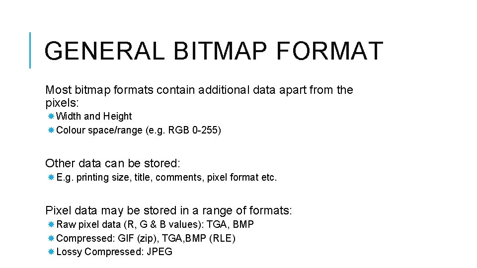 GENERAL BITMAP FORMAT Most bitmap formats contain additional data apart from the pixels: Width