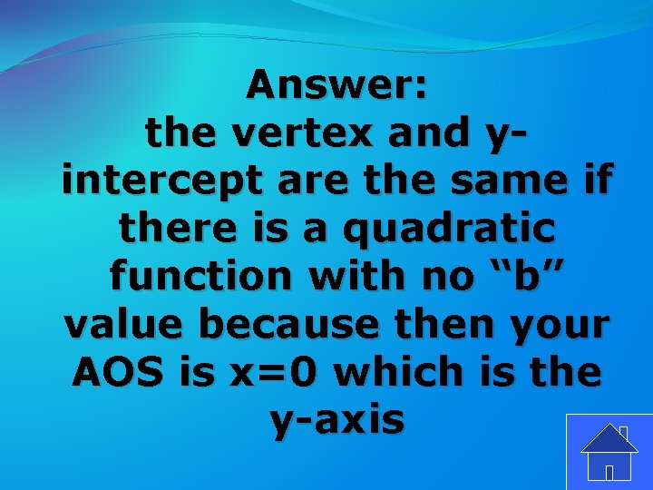 Answer: the vertex and yintercept are the same if there is a quadratic function