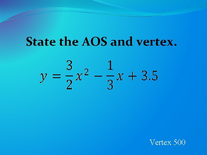 State the AOS and vertex. Vertex 500 