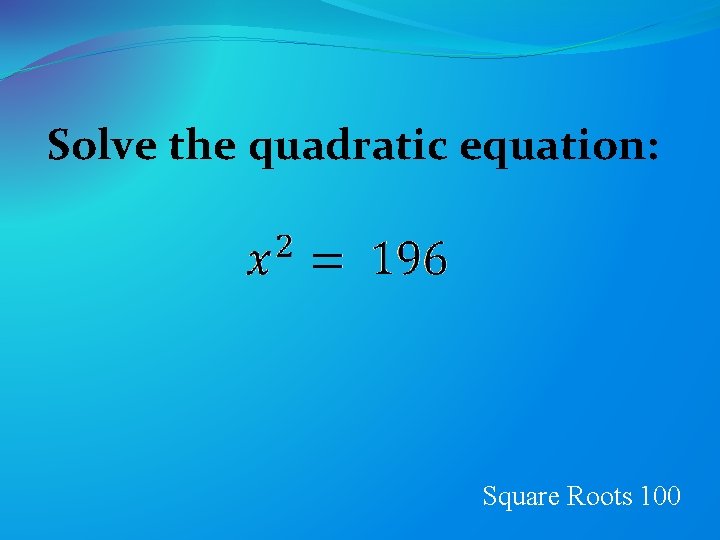 Solve the quadratic equation: Square Roots 100 