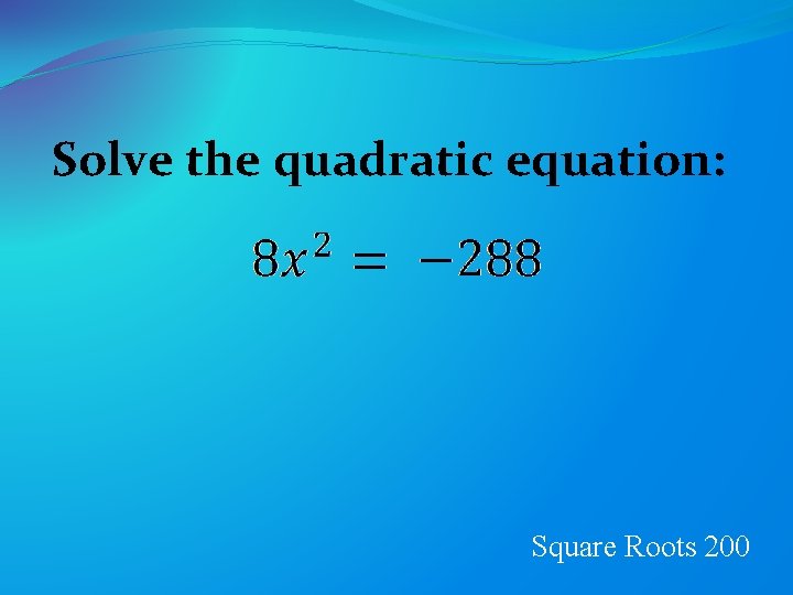 Solve the quadratic equation: Square Roots 200 