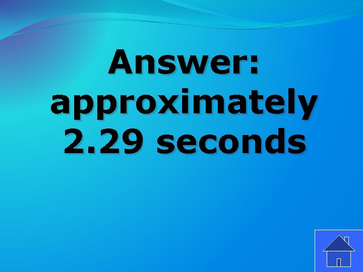 Answer: approximately 2. 29 seconds 