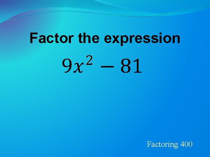 Factor the expression Factoring 400 