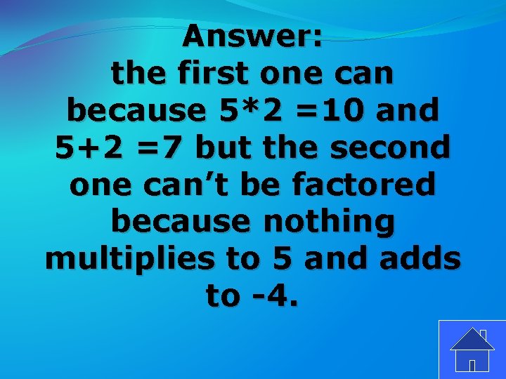 Answer: the first one can because 5*2 =10 and 5+2 =7 but the second