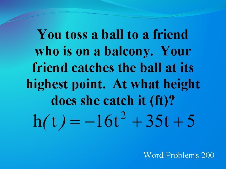 You toss a ball to a friend who is on a balcony. Your friend