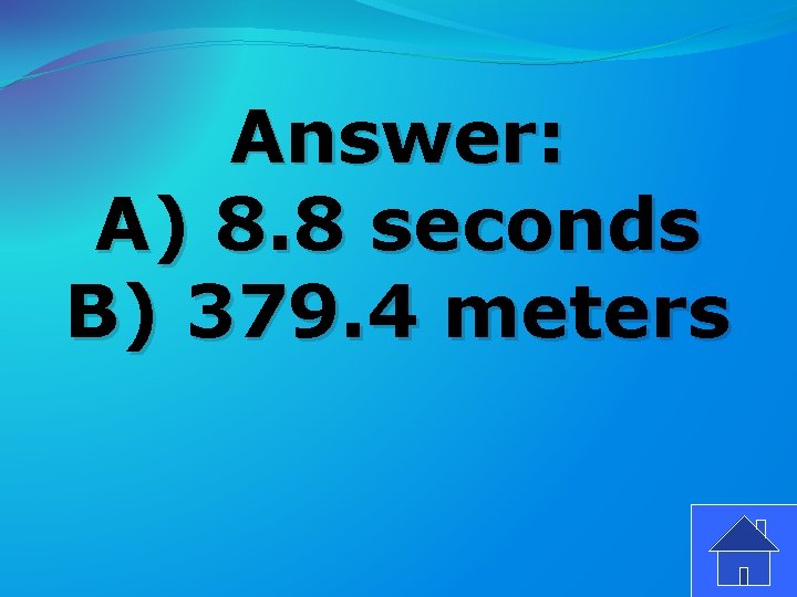 Answer: A) 8. 8 seconds B) 379. 4 meters 