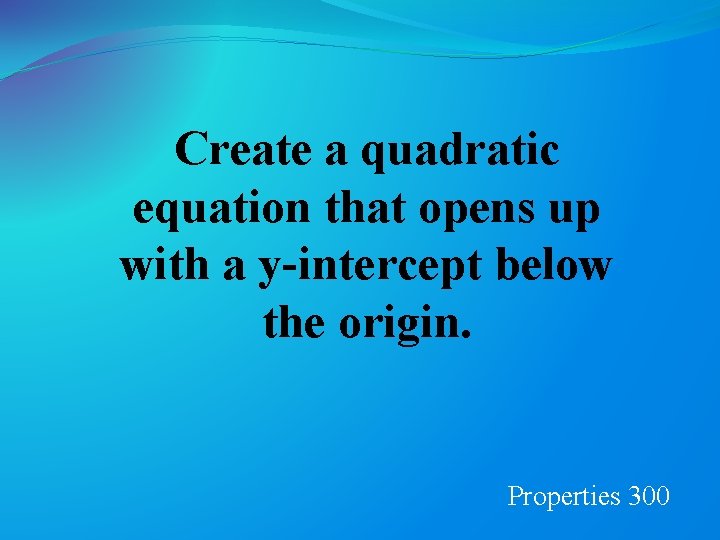 Create a quadratic equation that opens up with a y-intercept below the origin. Properties