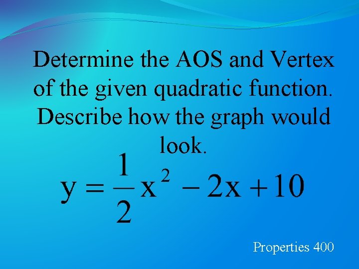 Determine the AOS and Vertex of the given quadratic function. Describe how the graph
