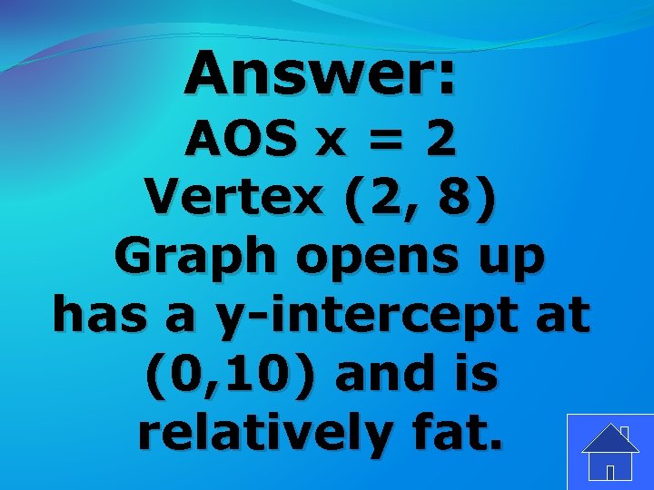 Answer: AOS x = 2 Vertex (2, 8) Graph opens up has a y-intercept