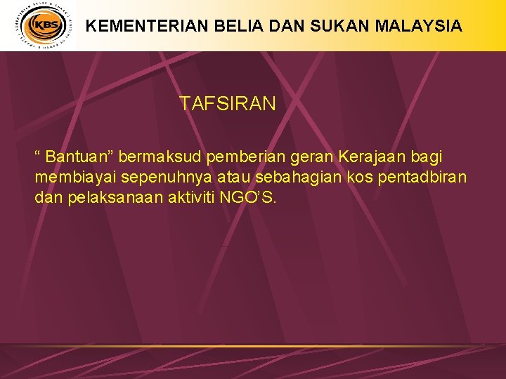 KEMENTERIAN BELIA DAN SUKAN MALAYSIA TAFSIRAN “ Bantuan” bermaksud pemberian geran Kerajaan bagi membiayai