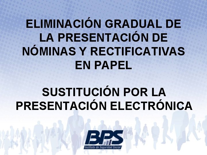 ELIMINACIÓN GRADUAL DE LA PRESENTACIÓN DE NÓMINAS Y RECTIFICATIVAS EN PAPEL SUSTITUCIÓN POR LA