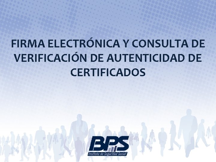 FIRMA ELECTRÓNICA Y CONSULTA DE VERIFICACIÓN DE AUTENTICIDAD DE CERTIFICADOS 