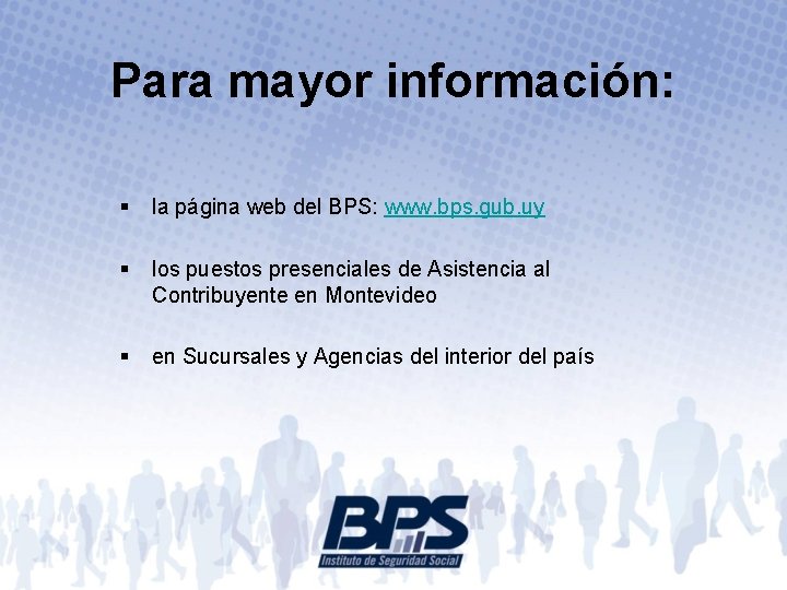 Para mayor información: § la página web del BPS: www. bps. gub. uy §