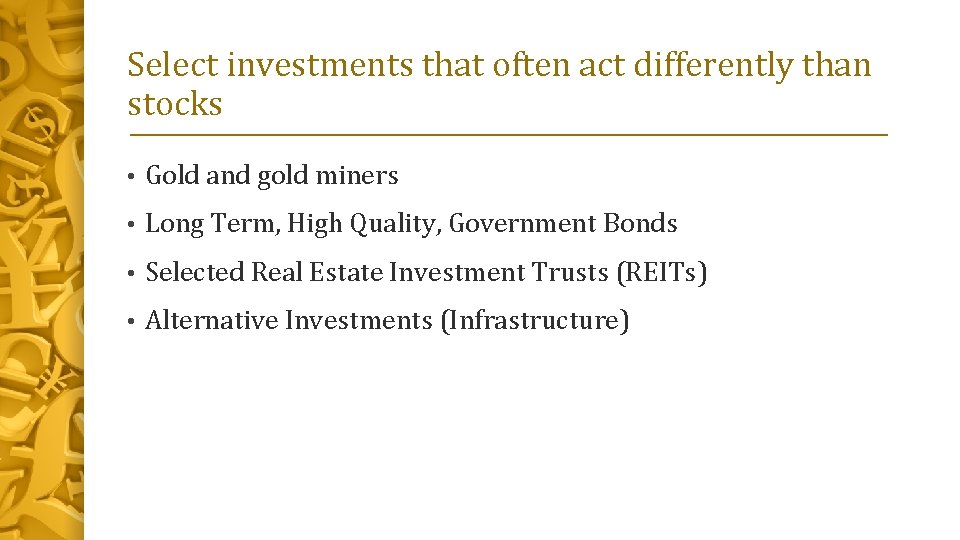 Select investments that often act differently than stocks • Gold and gold miners •