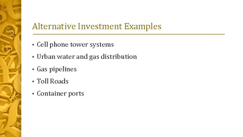Alternative Investment Examples • Cell phone tower systems • Urban water and gas distribution