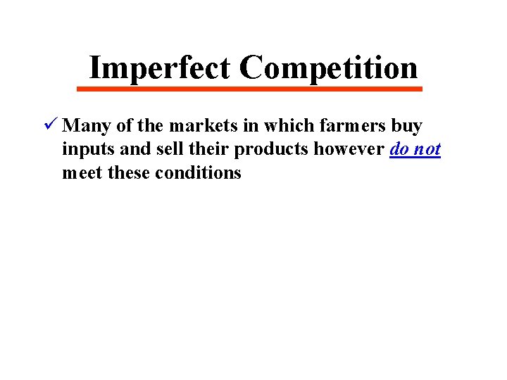 Imperfect Competition ü Many of the markets in which farmers buy inputs and sell