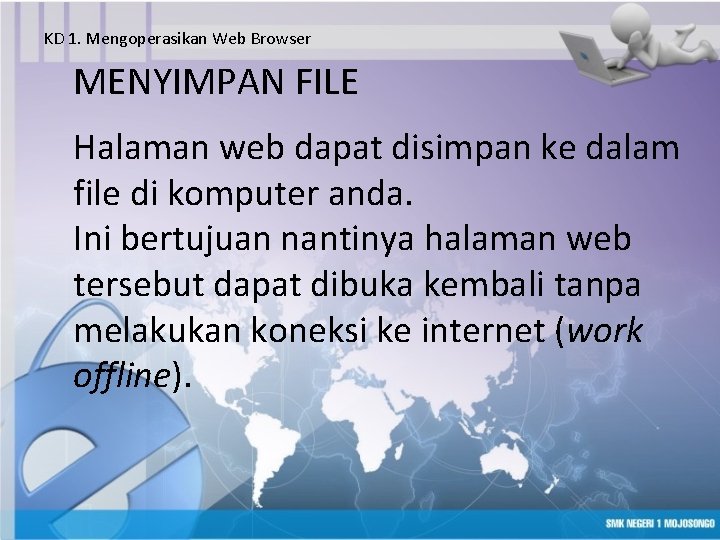 KD 1. Mengoperasikan Web Browser MENYIMPAN FILE Halaman web dapat disimpan ke dalam file