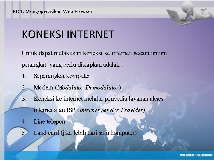 KD 1. Mengoperasikan Web Browser KONEKSI INTERNET Untuk dapat melakukan koneksi ke internet, secara