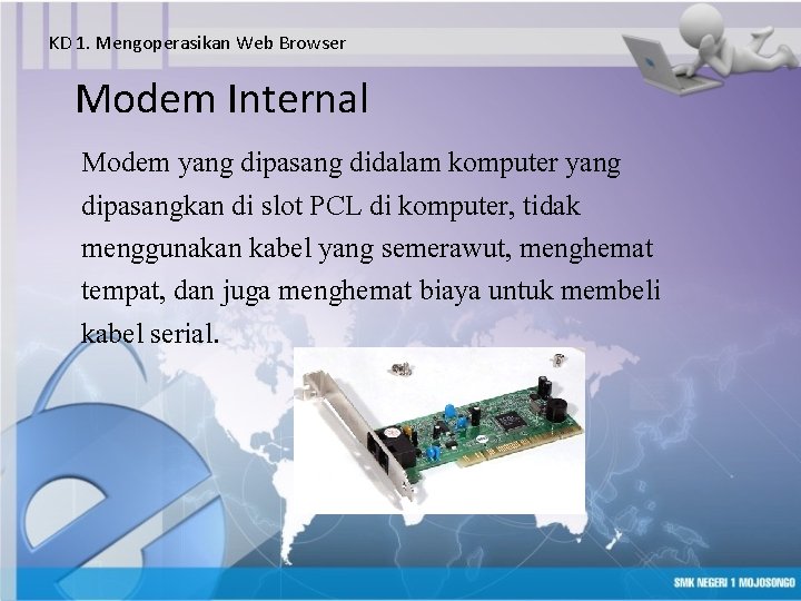KD 1. Mengoperasikan Web Browser Modem Internal Modem yang dipasang didalam komputer yang dipasangkan