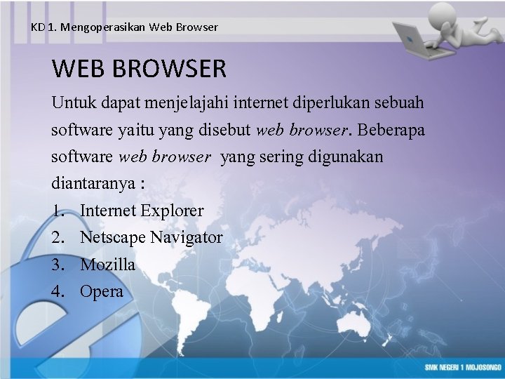 KD 1. Mengoperasikan Web Browser WEB BROWSER Untuk dapat menjelajahi internet diperlukan sebuah software