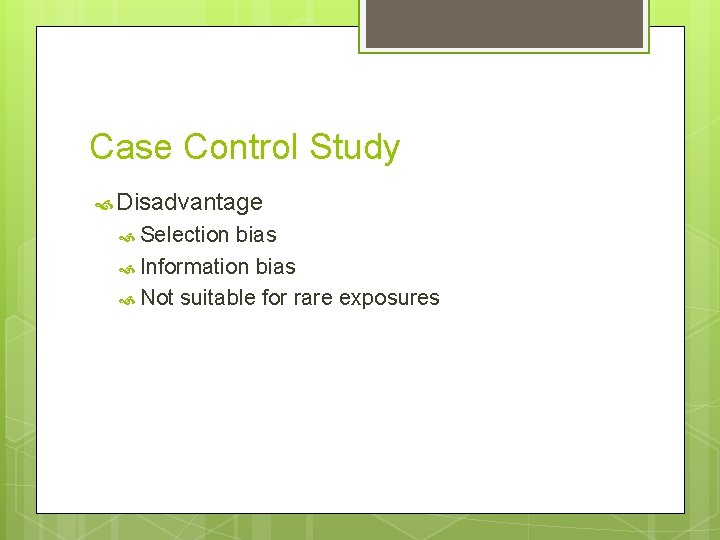 Case Control Study Disadvantage Selection bias Information bias Not suitable for rare exposures 