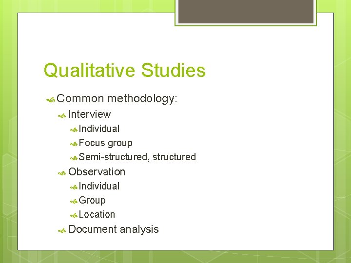 Qualitative Studies Common methodology: Interview Individual Focus group Semi-structured, structured Observation Individual Group Location