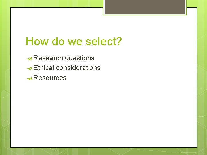 How do we select? Research questions Ethical considerations Resources 
