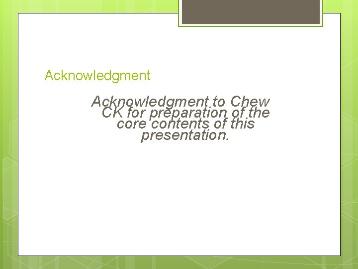 Acknowledgment to Chew CK for preparation of the core contents of this presentation. 