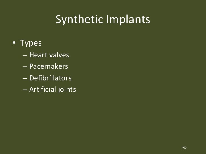Synthetic Implants • Types – Heart valves – Pacemakers – Defibrillators – Artificial joints
