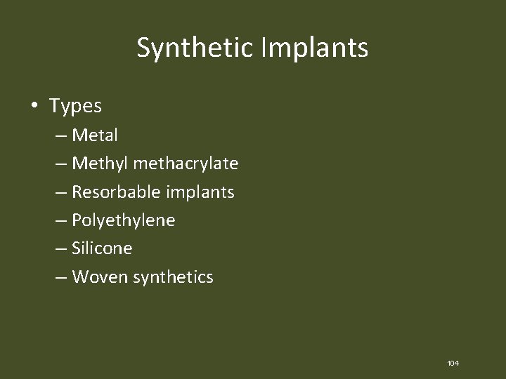 Synthetic Implants • Types – Metal – Methyl methacrylate – Resorbable implants – Polyethylene