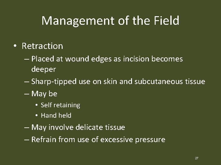 Management of the Field • Retraction – Placed at wound edges as incision becomes