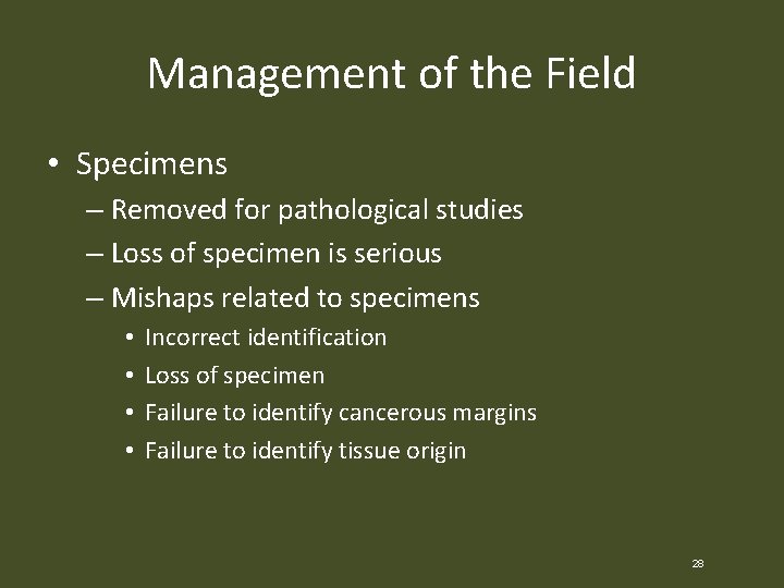 Management of the Field • Specimens – Removed for pathological studies – Loss of