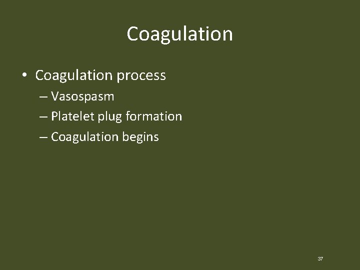 Coagulation • Coagulation process – Vasospasm – Platelet plug formation – Coagulation begins 37