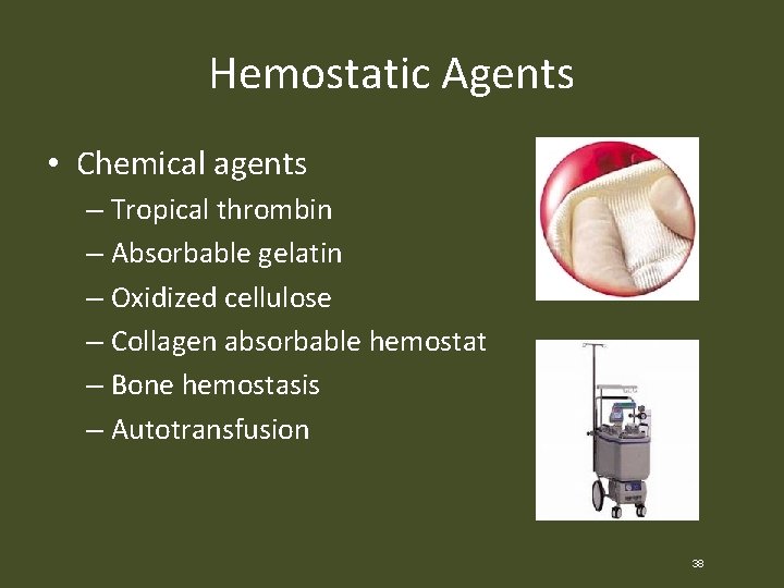 Hemostatic Agents • Chemical agents – Tropical thrombin – Absorbable gelatin – Oxidized cellulose