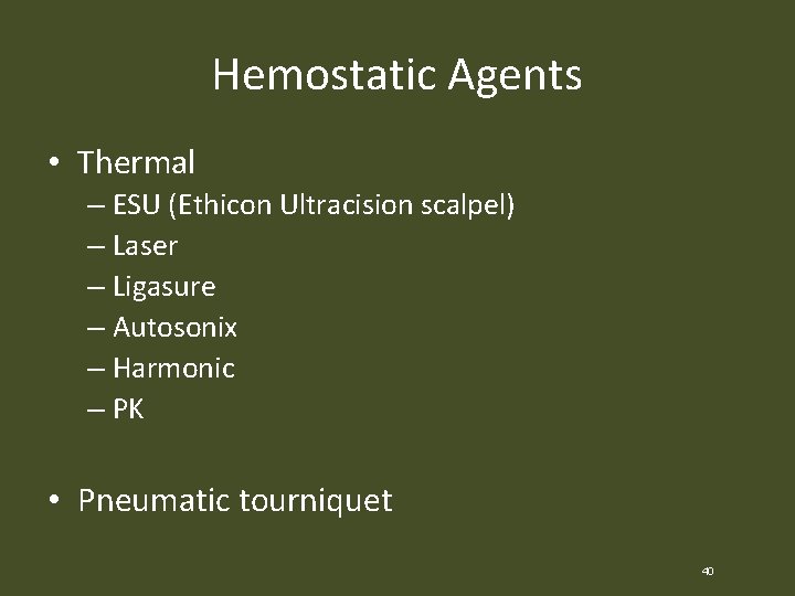 Hemostatic Agents • Thermal – ESU (Ethicon Ultracision scalpel) – Laser – Ligasure –