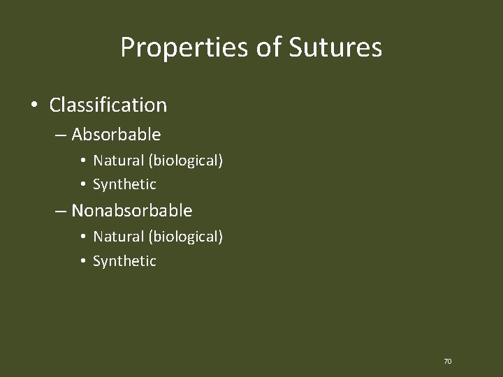 Properties of Sutures • Classification – Absorbable • Natural (biological) • Synthetic – Nonabsorbable