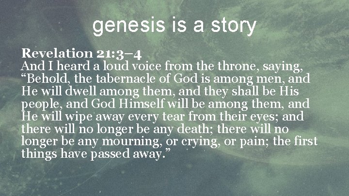 genesis is a story Revelation 21: 3– 4 And I heard a loud voice