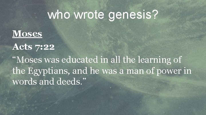 who wrote genesis? Moses Acts 7: 22 “Moses was educated in all the learning