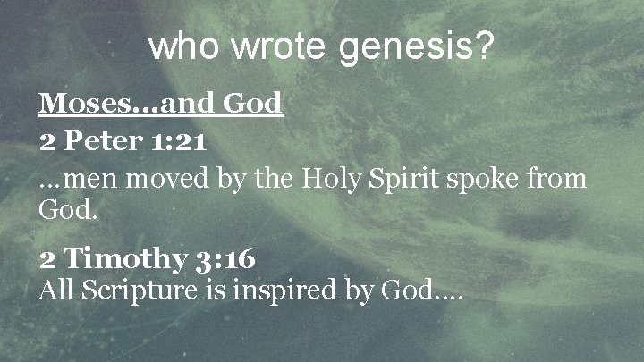 who wrote genesis? Moses. . . and God 2 Peter 1: 21. . .