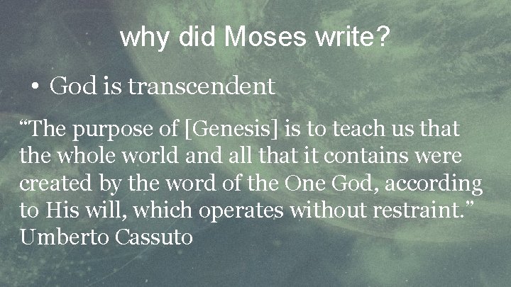 why did Moses write? • God is transcendent “The purpose of [Genesis] is to