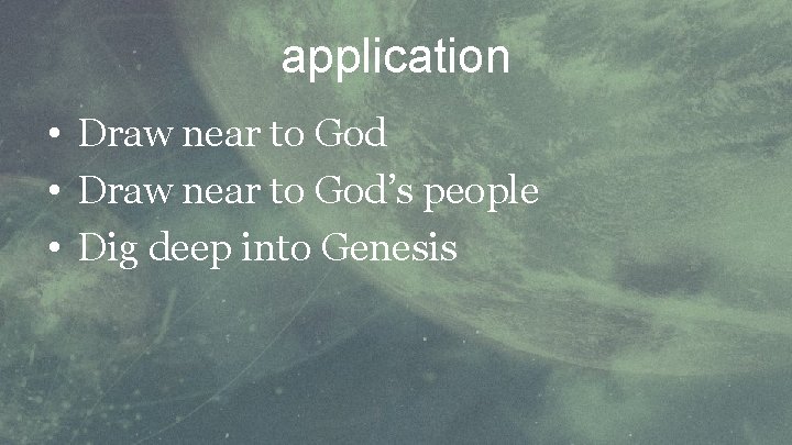 application • Draw near to God’s people • Dig deep into Genesis 