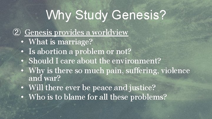 Why Study Genesis? ② Genesis provides a worldview • What is marriage? • Is