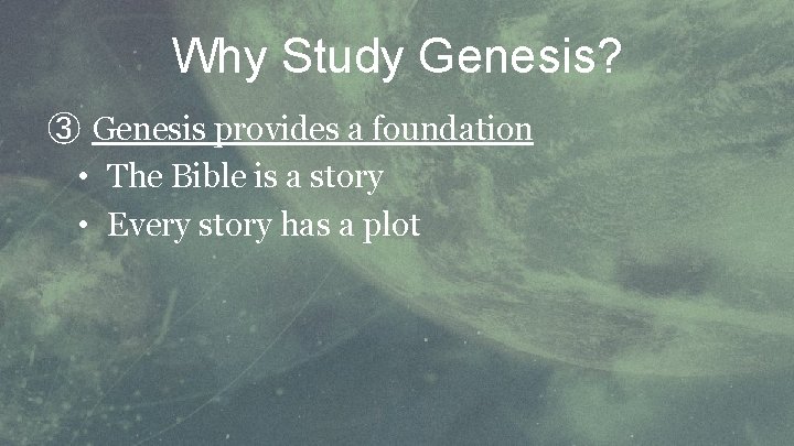 Why Study Genesis? ③ Genesis provides a foundation • The Bible is a story